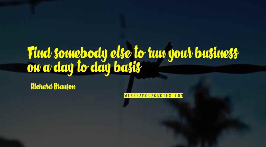 Pitchstone Quotes By Richard Branson: Find somebody else to run your business on Pitchstone Quotes By Richard Branson: Find somebody else to run your business on