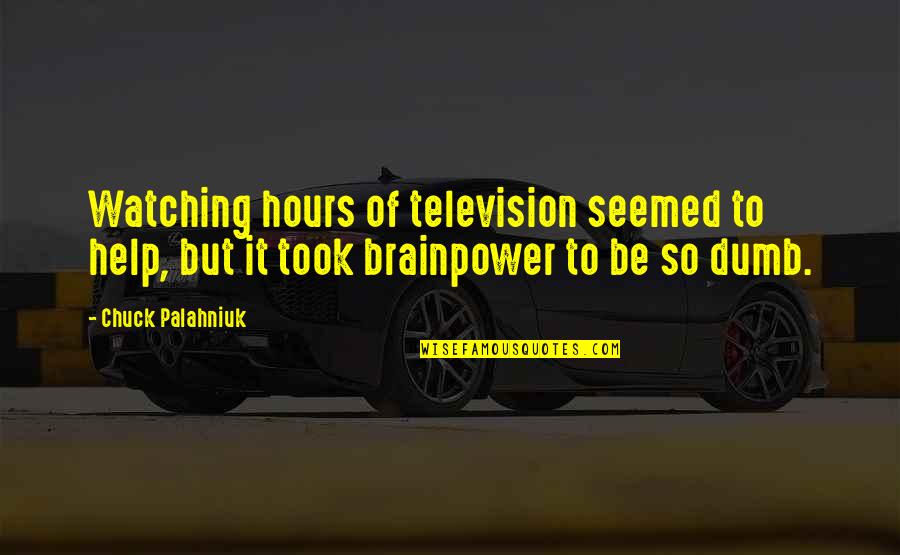 Pitchstorm Quotes By Chuck Palahniuk: Watching hours of television seemed to help, but Pitchstorm Quotes By Chuck Palahniuk: Watching hours of television seemed to help, but