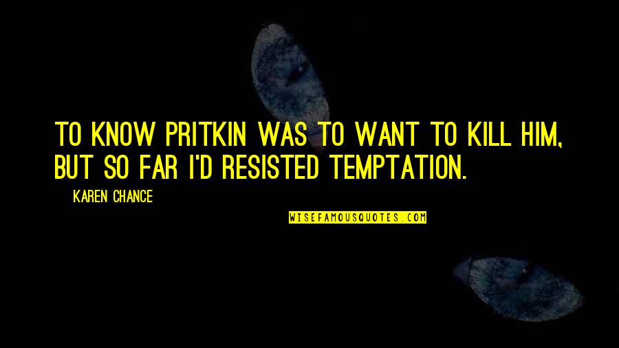 Pitchstorm Quotes By Karen Chance: To know Pritkin was to want to kill