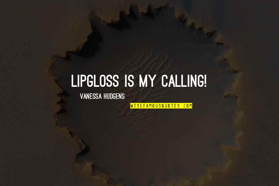 Pitchstorm Quotes By Vanessa Hudgens: Lipgloss is my calling! Pitchstorm Quotes By Vanessa Hudgens: Lipgloss is my calling!