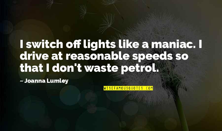 Pitchy Mineral Quotes By Joanna Lumley: I switch off lights like a maniac. I
