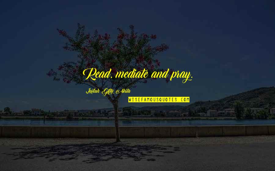 Pitenis Quotes By Lailah Gifty Akita: Read, mediate and pray.