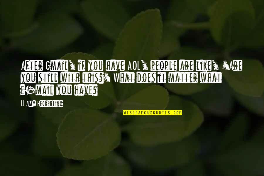 Piteous Grills Quotes By Amy Heckerling: After Gmail, if you have AOL, people are