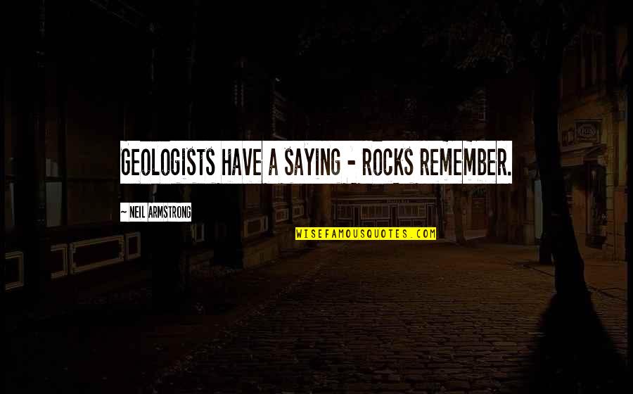 Piteous Grills Quotes By Neil Armstrong: Geologists have a saying - rocks remember. Piteous Grills Quotes By Neil Armstrong: Geologists have a saying - rocks remember.