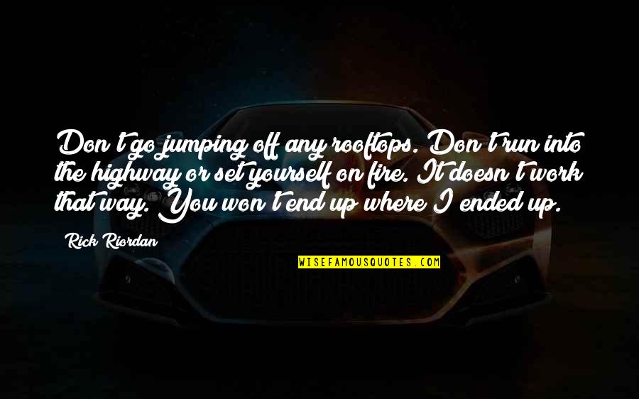 Piteous Grills Quotes By Rick Riordan: Don't go jumping off any rooftops. Don't run Piteous Grills Quotes By Rick Riordan: Don't go jumping off any rooftops. Don't run