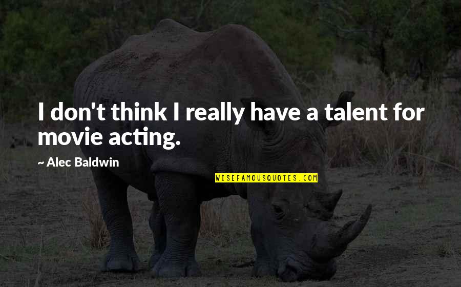 Pitfalls Of Medicare Quotes By Alec Baldwin: I don't think I really have a talent