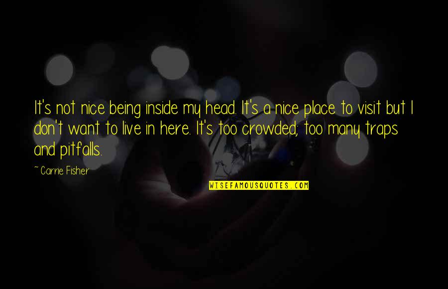 Pitfalls Quotes By Carrie Fisher: It's not nice being inside my head. It's