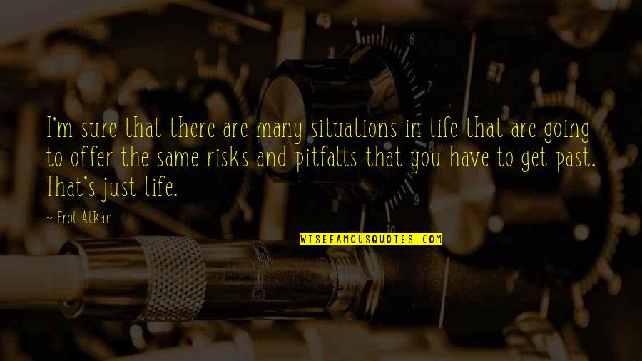 Pitfalls Quotes By Erol Alkan: I'm sure that there are many situations in