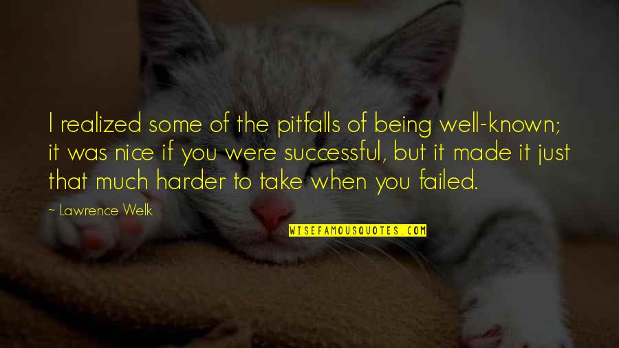Pitfalls Quotes By Lawrence Welk: I realized some of the pitfalls of being