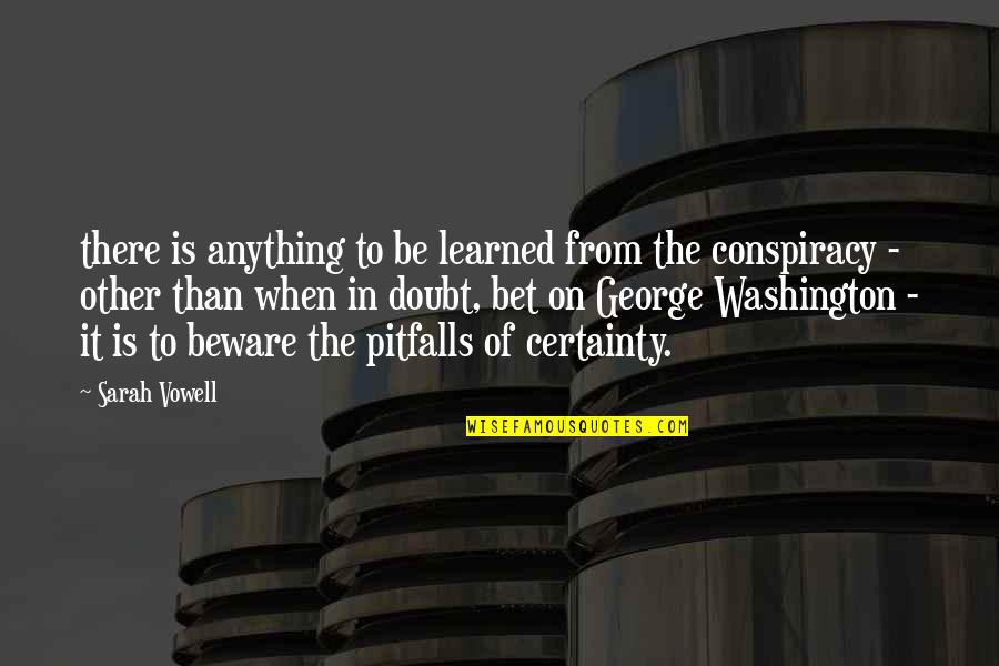 Pitfalls Quotes By Sarah Vowell: there is anything to be learned from the