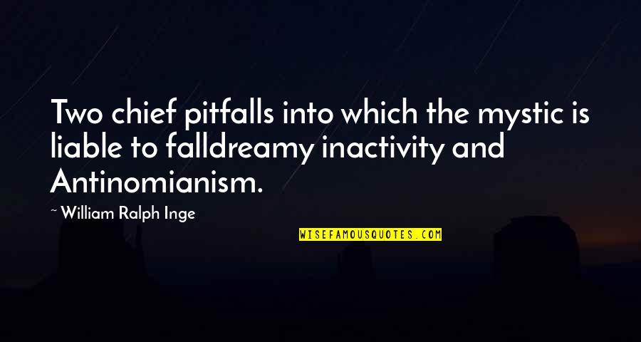 Pitfalls Quotes By William Ralph Inge: Two chief pitfalls into which the mystic is