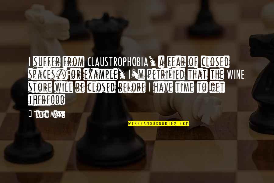 Pith Piche Baat Quotes By Tanya Masse: I suffer from CLAUSTROPHOBIA, a fear of closed Pith Piche Baat Quotes By Tanya Masse: I suffer from CLAUSTROPHOBIA, a fear of closed
