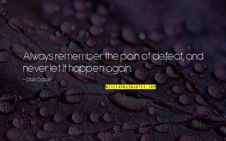 Pithana Quotes By Dan Gable: Always remember the pain of defeat, and never
