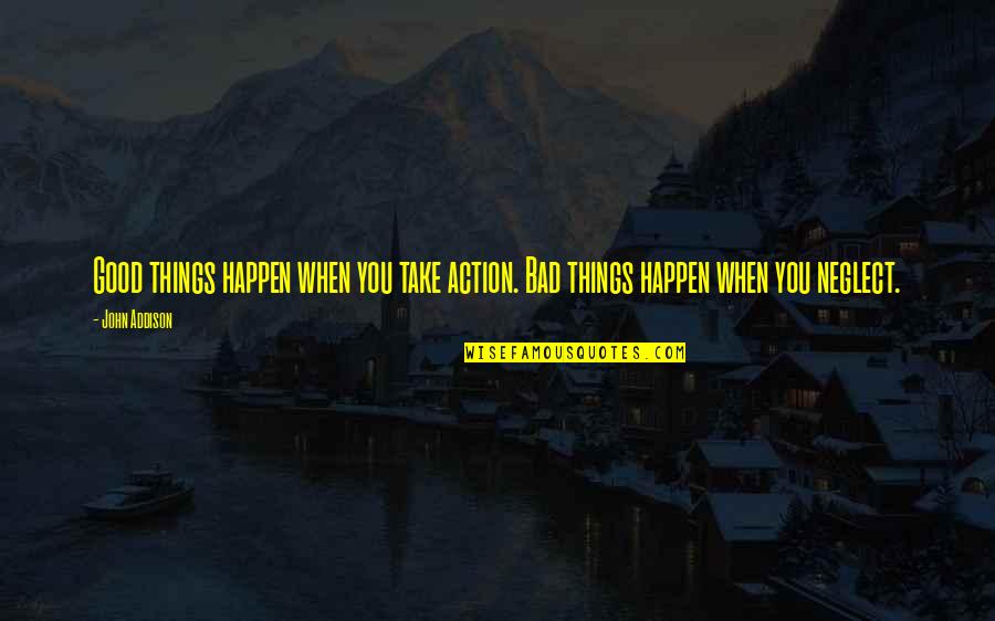 Pithy Money Quotes By John Addison: Good things happen when you take action. Bad