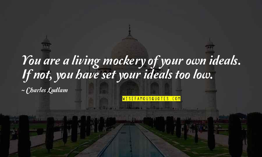 Pithy Quotes By Charles Ludlam: You are a living mockery of your own