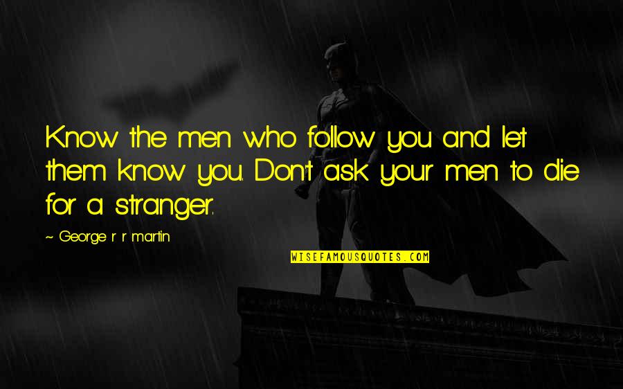 Pithy Quotes By George R R Martin: Know the men who follow you and let