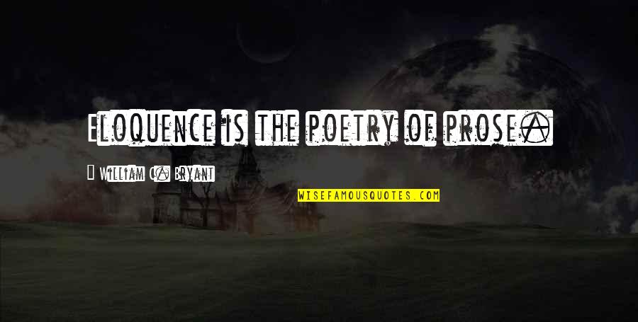 Pithy Work Quotes By William C. Bryant: Eloquence is the poetry of prose.