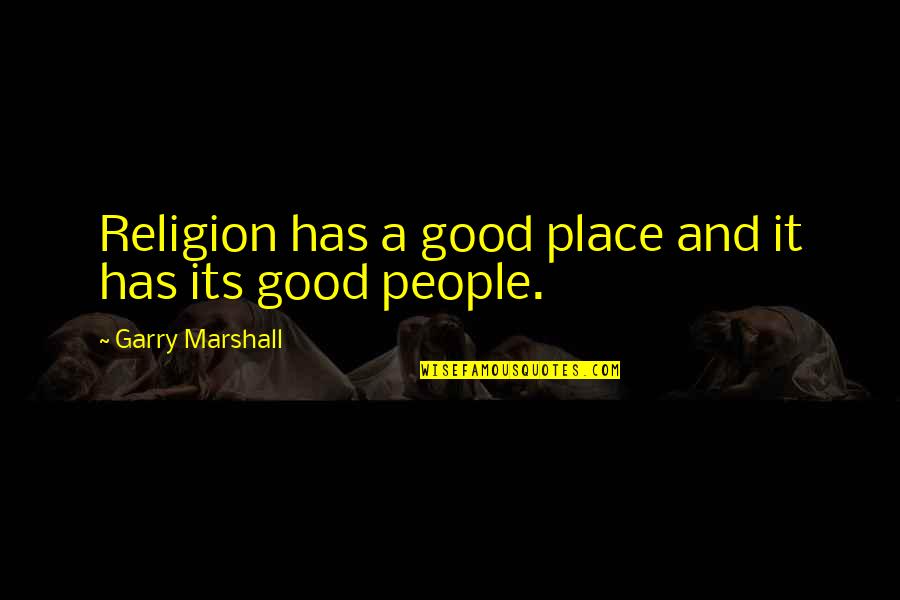 Pithy Writing Quotes By Garry Marshall: Religion has a good place and it has