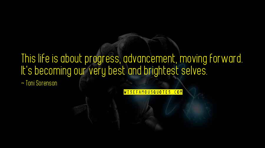 Piticii Barbosii Quotes By Toni Sorenson: This life is about progress, advancement, moving forward.