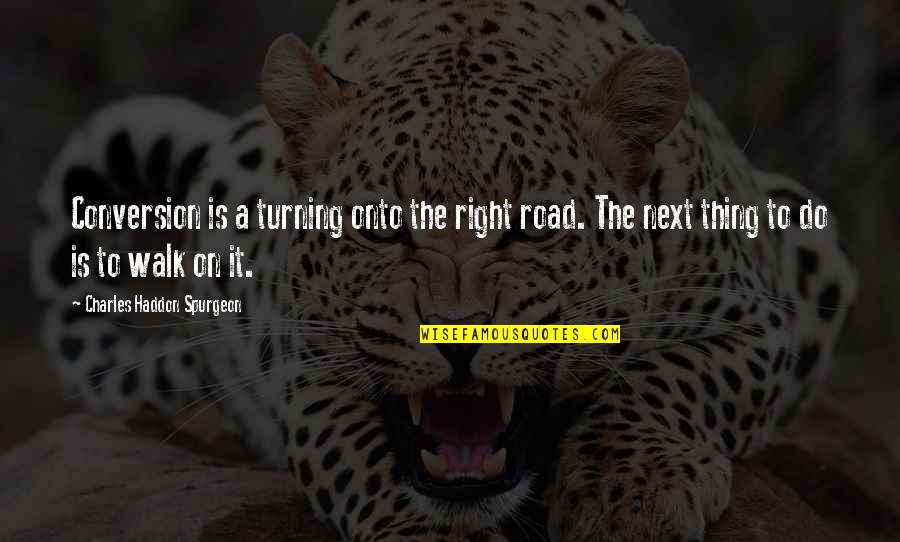 Pities Plural Quotes By Charles Haddon Spurgeon: Conversion is a turning onto the right road.