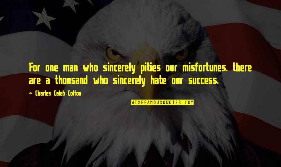 Pities Quotes By Charles Caleb Colton: For one man who sincerely pities our misfortunes,
