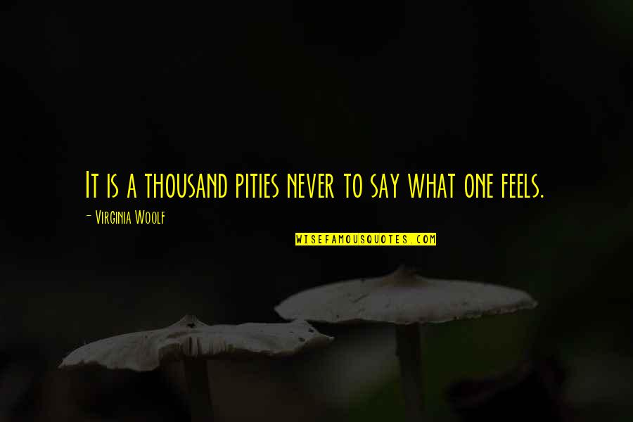 Pities Quotes By Virginia Woolf: It is a thousand pities never to say