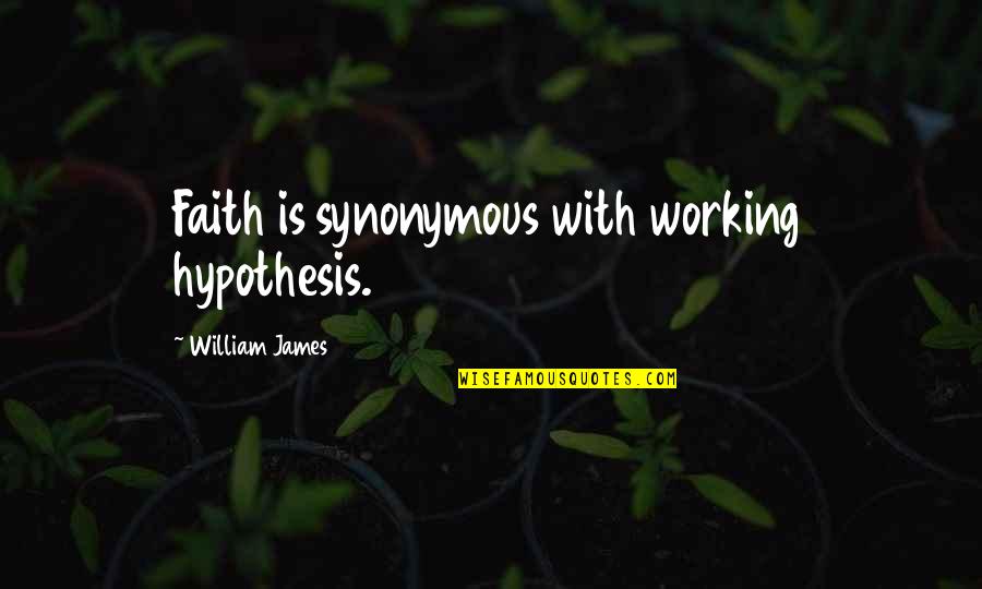 Pitieth Biblical Quotes By William James: Faith is synonymous with working hypothesis.