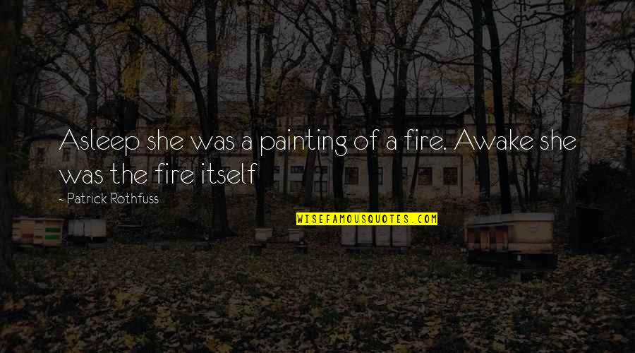 Pitiful Dialogue Quotes By Patrick Rothfuss: Asleep she was a painting of a fire.