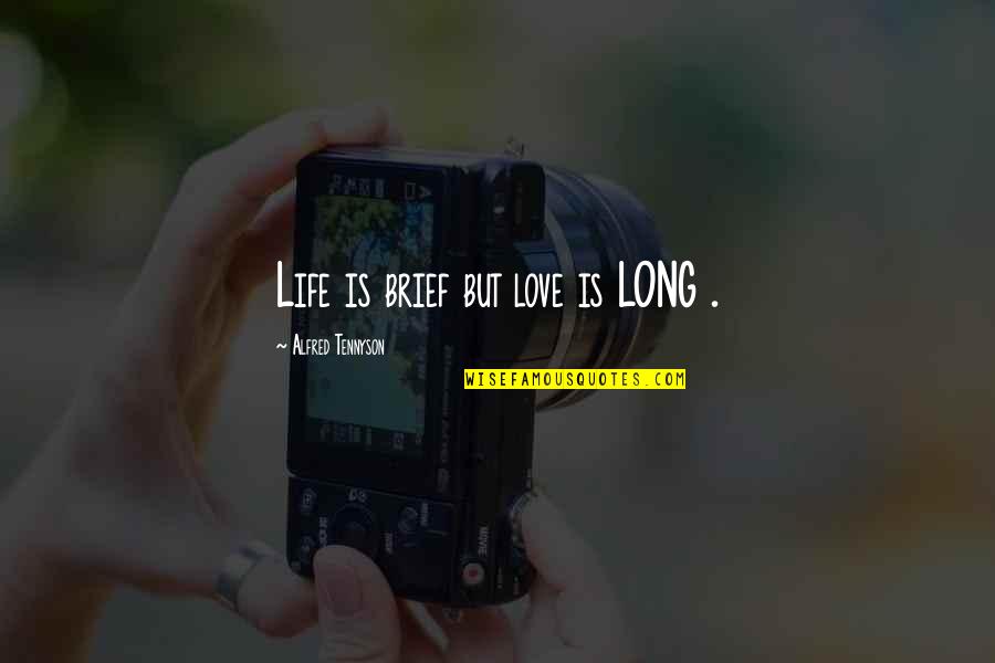 Pitiful Girl Quotes By Alfred Tennyson: Life is brief but love is LONG .
