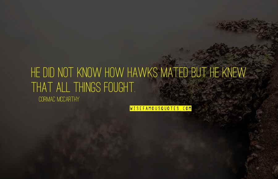 Pitiful Girl Quotes By Cormac McCarthy: He did not know how hawks mated but