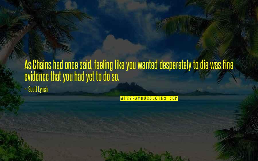 Pitiful Girl Quotes By Scott Lynch: As Chains had once said, feeling like you