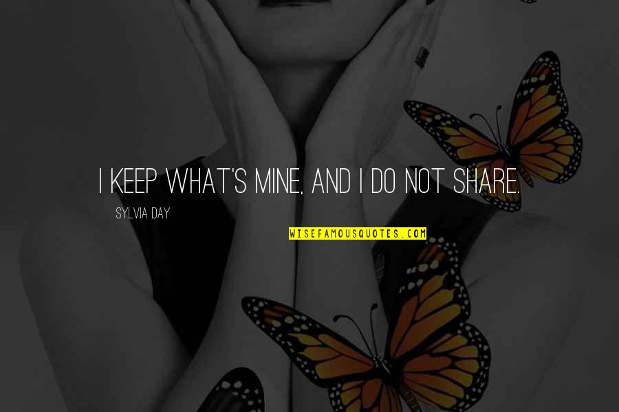 Pitiful Girl Quotes By Sylvia Day: I keep what's mine, and I do not