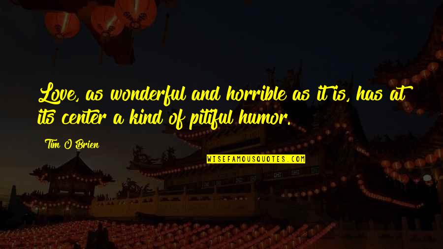 Pitiful Love Quotes By Tim O'Brien: Love, as wonderful and horrible as it is,