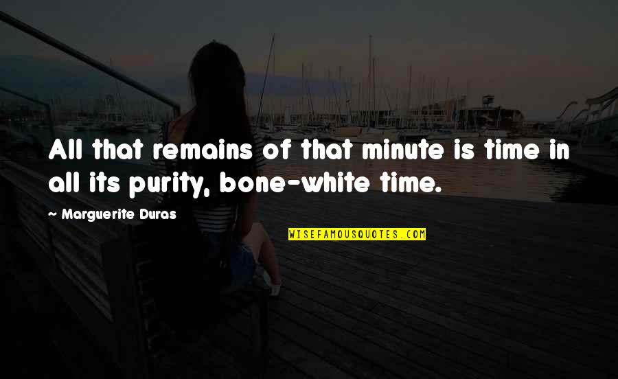 Pitiful Person Quotes By Marguerite Duras: All that remains of that minute is time