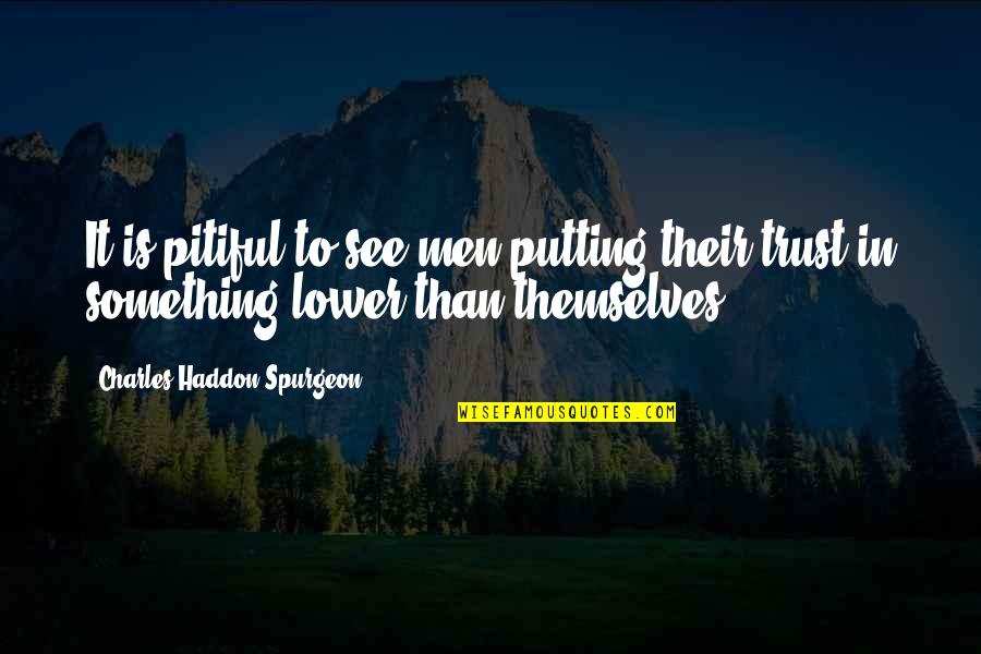 Pitiful Quotes By Charles Haddon Spurgeon: It is pitiful to see men putting their
