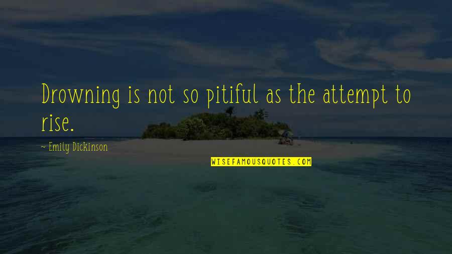 Pitiful Quotes By Emily Dickinson: Drowning is not so pitiful as the attempt