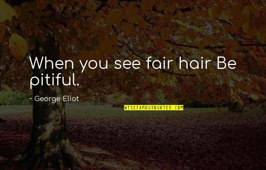 Pitiful Quotes By George Eliot: When you see fair hair Be pitiful.