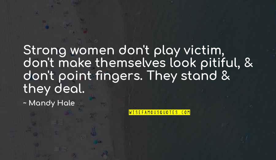 Pitiful Quotes By Mandy Hale: Strong women don't play victim, don't make themselves