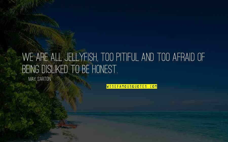 Pitiful Quotes By May Sarton: We are all jellyfish, too pitiful and too