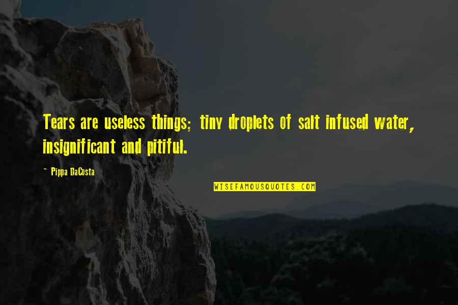 Pitiful Quotes By Pippa DaCosta: Tears are useless things; tiny droplets of salt