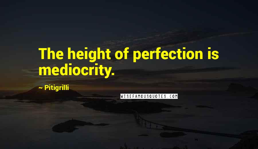 Pitigrilli quotes: The height of perfection is mediocrity.