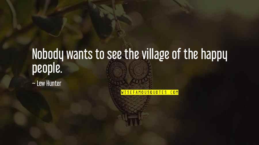 Pitillo Shoes Quotes By Lew Hunter: Nobody wants to see the village of the Pitillo Shoes Quotes By Lew Hunter: Nobody wants to see the village of the