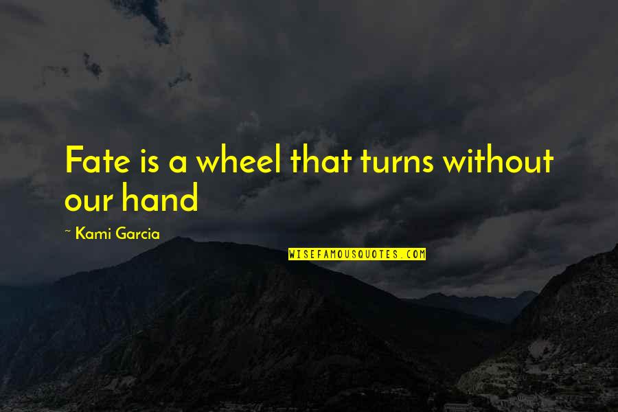 Pitje Sode Quotes By Kami Garcia: Fate is a wheel that turns without our Pitje Sode Quotes By Kami Garcia: Fate is a wheel that turns without our