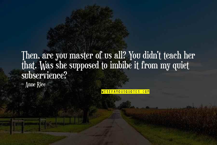 Pitkanenpens Quotes By Anne Rice: Then, are you master of us all? You Pitkanenpens Quotes By Anne Rice: Then, are you master of us all? You