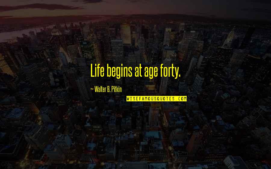 Pitkin Quotes By Walter B. Pitkin: Life begins at age forty.