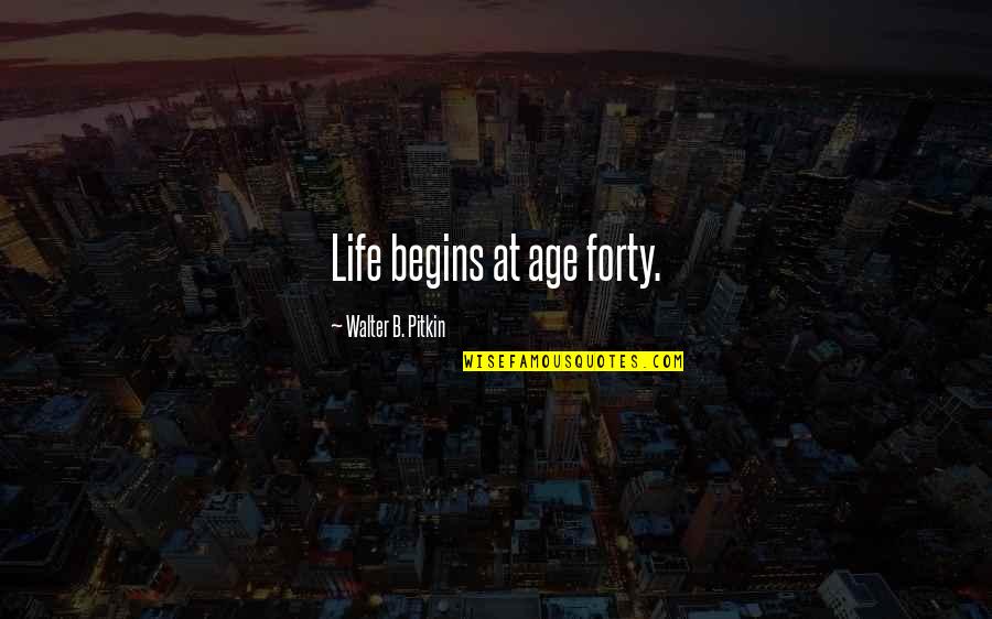 Pitkin's Quotes By Walter B. Pitkin: Life begins at age forty.