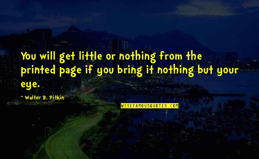 Pitkin's Quotes By Walter B. Pitkin: You will get little or nothing from the