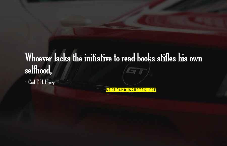 Pito Quotes By Carl F. H. Henry: Whoever lacks the initiative to read books stifles