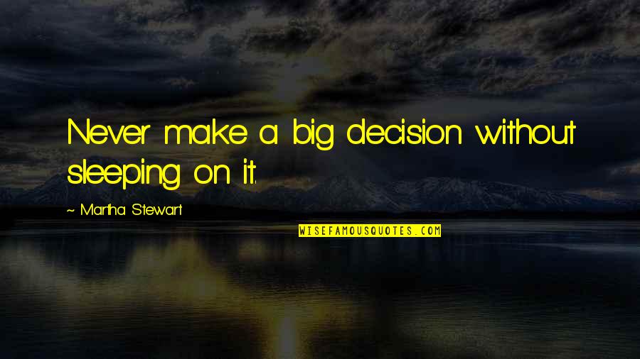 Pito Quotes By Martha Stewart: Never make a big decision without sleeping on