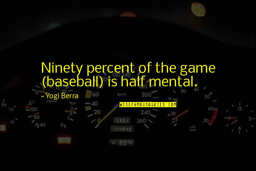 Pitocin Induction Quotes By Yogi Berra: Ninety percent of the game (baseball) is half